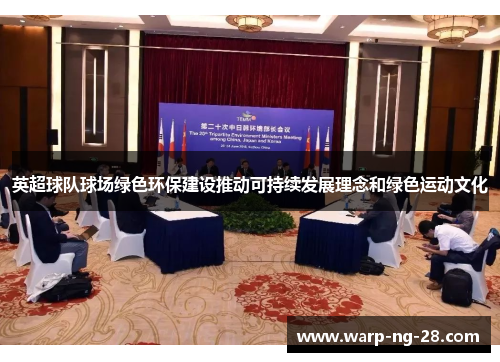 英超球队球场绿色环保建设推动可持续发展理念和绿色运动文化 英超球队球场绿色环保建设推动可持续发展理念和绿色运动文化