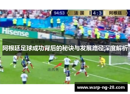 阿根廷足球成功背后的秘诀与发展路径深度解析 阿根廷足球成功背后的秘诀与发展路径深度解析