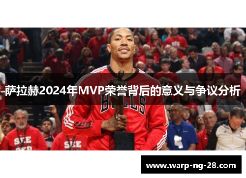 萨拉赫2024年MVP荣誉背后的意义与争议分析 萨拉赫2024年MVP荣誉背后的意义与争议分析