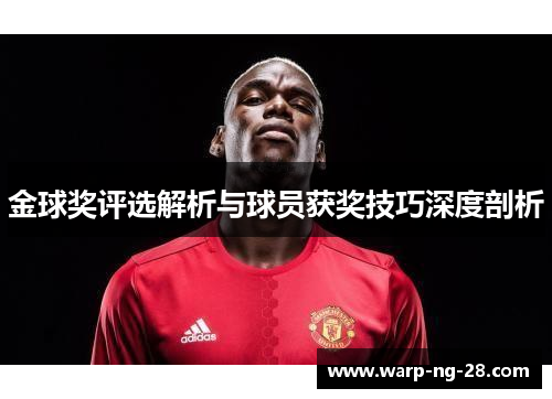 金球奖评选解析与球员获奖技巧深度剖析