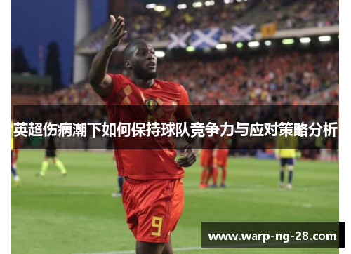 英超伤病潮下如何保持球队竞争力与应对策略分析