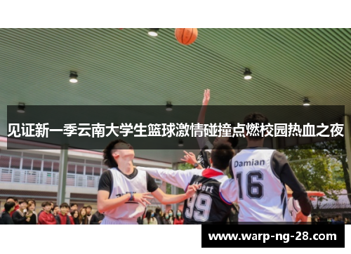 见证新一季云南大学生篮球激情碰撞点燃校园热血之夜