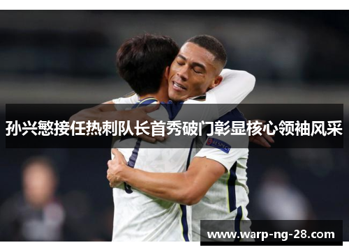 孙兴慜接任热刺队长首秀破门彰显核心领袖风采