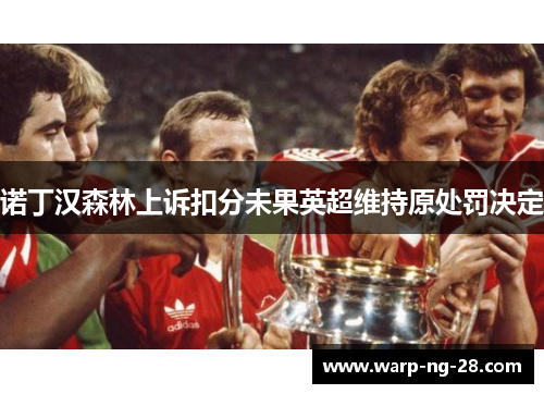 诺丁汉森林上诉扣分未果英超维持原处罚决定